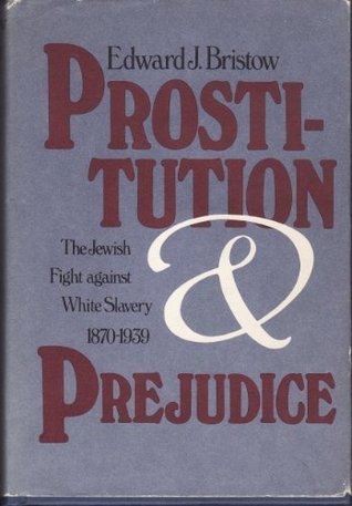Prostitution and Prejudice: The Jewish Fight Against White Slavery 1870-1939 (Hardcover)
