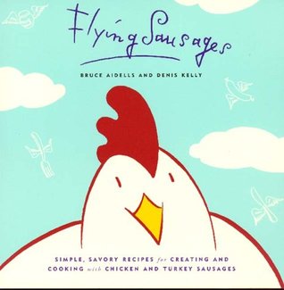 Flying Sausages: Simple, Savory Recipes for Creating and Cooking With Chicken and Turkey Sausages (Paperback)