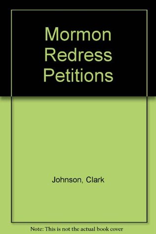 Mormon Redress Petitions: Documents of the 1833-1838 Missouri Conflict (Religious Studies Center Monograph Series, Vol. 16)
