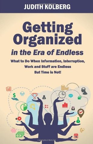 Getting Organized in the Era of Endless: What To Do When Information, Interruption, Work and Stuff are Endless But Time is Not! (Paperback)