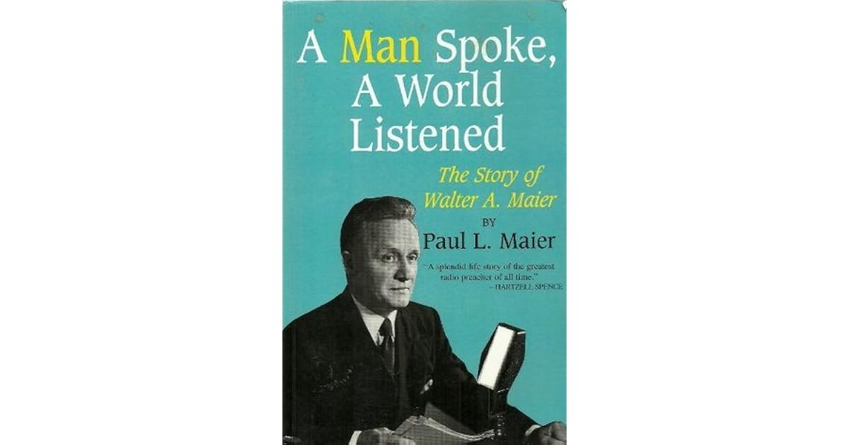 A Man Spoke, a World Listened The Story of Walter A. Maier by Paul L