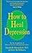 How to Heal Depression by Harold H. Bloomfield