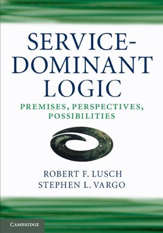 Service-Dominant Logic: Premises, Perspectives, Possibilities (Paperback)