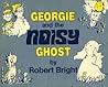Georgie and the Noisy Ghost by Robert Bright