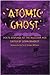 Atomic Ghost: Poets Respond to the Nuclear Age