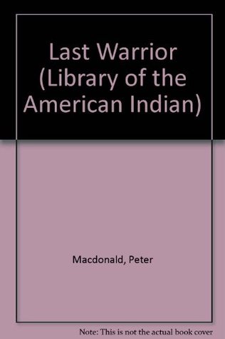 The Last Warrior: Peter MacDonald and the Navajo Nation (The Library of the American Indian)