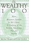 The Wealthy 100: From Benjamin Franklin to Bill Gates-A Ranking of the Richest Americans, Past and Present The Wealthy 100: From Benjamin Franklin to Bill Gates-A Ranking of the Richest Americans, Past and Present