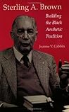 Sterling A. Brown: Building the Black Aesthetic Tradition