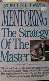 Mentoring: The Strategy of the Master Mentoring: The Strategy of the Master