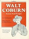Walt Coburn: Western Word Wrangler, An Autobiography