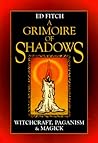 A Grimoire of Shadows: Witchcraft, Paganism, & Magick