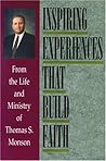 Inspiring Experiences That Build Faith by Thomas S. Monson Inspiring Experiences That Build Faith by Thomas S. Monson