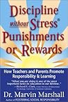 Discipline Without Stress Punishments or Rewards: How Teachers and Parents Promote Responsibility & Learning