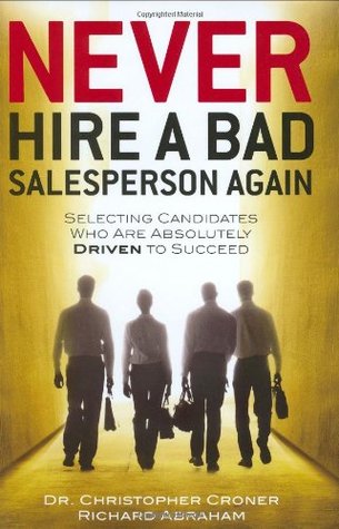 Never Hire a Bad Salesperson Again: Selecting Candidates Who Are Absolutely Driven to Succeed (Hardcover)