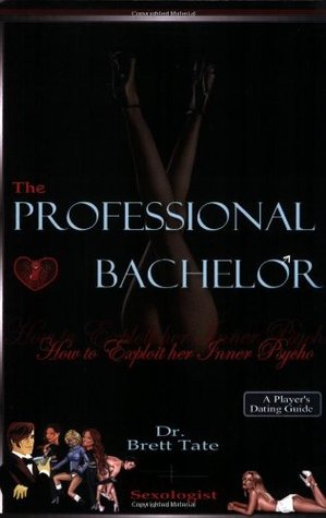 The Professional Bachelor Dating Guide - How to Exploit Her Inner Psycho (Paperback)