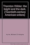 Thornton Wilder: the bright and the dark, (Twentieth-century American writers)