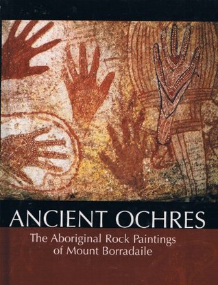 Ancient Ochres: The Aboriginal Rock Paintings of Mount Borradaile (Hardcover)