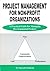 Project Management for Non-profit Organizations - A Practical Guide for Managing Developmental Proje