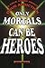 Only Mortals Can Be Heroes: A True Story About Drug Addiction