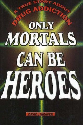 Only Mortals Can Be Heroes: A True Story About Drug Addiction (Hardcover)