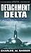 Detachment Delta: Operation Deep Steel: Delta Force Joins Navy SEALs in a Military Thriller to Prevent North Korea's Scud Missile Attack