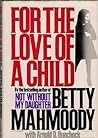 For the Love of a Child by Betty Mahmoody For the Love of a Child by Betty Mahmoody