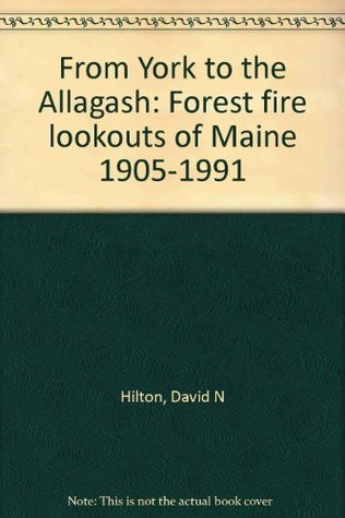 From York to the Allagash: Forest fire lookouts of Maine 1905-1991