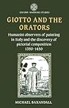 Giotto and the Orators: Humanist Observers of Painting in Italy and the Discovery of Pictorial Composition (Oxford-Warburg Studies) Giotto and the Orators: Humanist Observers of Painting in Italy and the Discovery of Pictorial Composition (Oxford-Warburg Studies)
