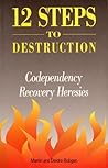 12 Steps to Destruction: Codependecy/Recovery Heresies