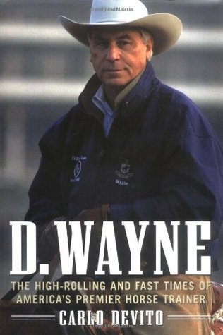 D. Wayne: The High-Rolling and Fast Times of America's Premier Horse Trainer (Hardcover)