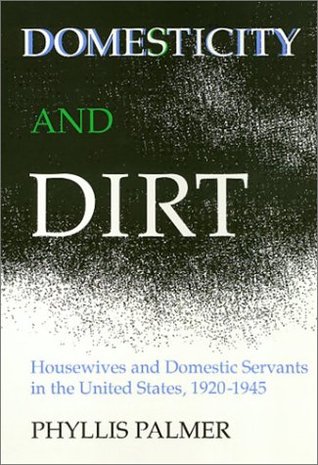Domesticity and Dirt: Housewives and Domestic Servants in the United States 1920-1945 (Hardcover)