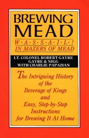 Brewing Mead: Wassail! In Mazers of Mead: The Intriguing History of the Beverage of Kings and Easy, Step-by-Step Instructions for Brewing It At Home (Paperback)