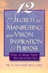 12 Secrets for Manifesting Your Vision, Inspiration & Purpose: How to Make Your Dreams Come True