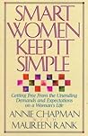 Smart Women Keep It Simple: Getting Free from the Unending Demands and Expectations on a Woman's Life Smart Women Keep It Simple: Getting Free from the Unending Demands and Expectations on a Woman's Life