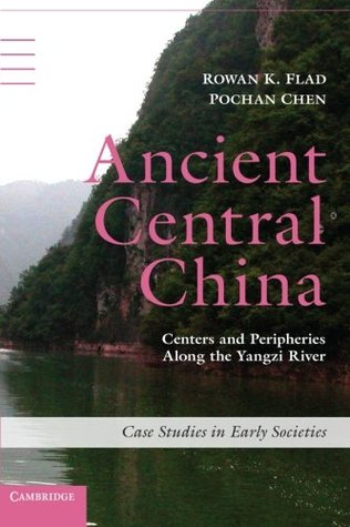 Ancient Central China: Centers and Peripheries along the Yangzi River (Case Studies in Early Societies)