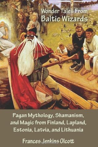 Wonder Tales from Baltic Wizards: Pagan Mythology, Shamanism, and Magic from Finland, Lapland, Estonia, Latvia, and Lithuania (Paperback)