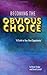 Becoming the Obvious Choice by Bryan Dodge