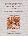 Beyond the Text: Franciscan Art and Construction of Religion Beyond the Text: Franciscan Art and Construction of Religion