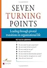 Seven Turning Points: Leading Through Pivotal Transitions in Organizational Life Seven Turning Points: Leading Through Pivotal Transitions in Organizational Life