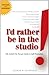 I'd Rather Be in the Studio!: The Artist's No-Excuse Guide to Self-Promotion