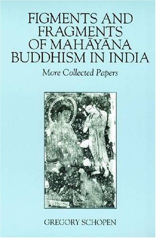 Figments and Fragments of Mahayana Buddhism in India: More Collected Papers (Studies in the Buddhist Traditions)