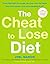 The Cheat to Lose Diet: Cheat BIG with the Foods You Love, Lose Fat Faster Than Ever Before, and Enjoy Keeping It Off!