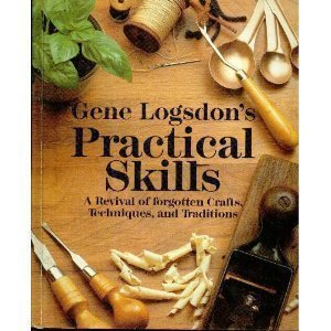 Gene Logsdon's Practical Skills: A Revival of Forgotten Crafts, Techniques, and Traditions (Hardcover)