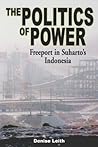 The Politics of Power: Freeport in Suharto's Indonesia