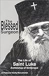 The Blessed Surgeon: The Life of Saint Luke Archbishop of Simferopol