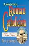 Understanding Roman Catholicism: 37 Roman Catholic Doctrines Explained