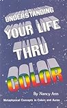 Understanding Your Life Thru Color: Metaphysical Concepts in Color and Aura