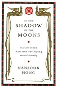 In the Shadow of the Moons: My Life in the Reverend Sun Myung Moon's Family