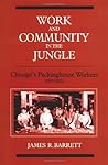 Work and Community in the Jungle: Chicago's Packinghouse Workers, 1894-1922 (Working Class in American History) Work and Community in the Jungle: Chicago's Packinghouse Workers, 1894-1922 (Working Class in American History)