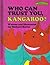 Who Can Trust You, Kangaroo...